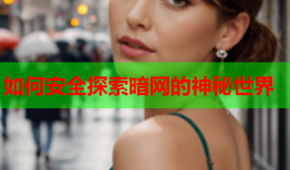 如何安全探索暗网的神秘世界