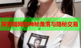 探索暗网的神秘角落与隐秘交易