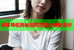 蝴蝶导航揭秘暗网禁区的神秘面纱