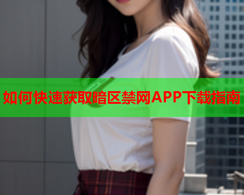 如何快速获取暗区禁网APP下载指南