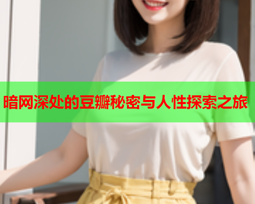 暗网深处的豆瓣秘密与人性探索之旅